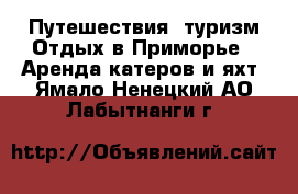 Путешествия, туризм Отдых в Приморье - Аренда катеров и яхт. Ямало-Ненецкий АО,Лабытнанги г.